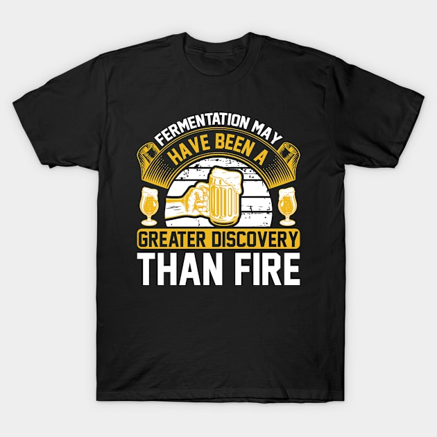 Fermentation May Have Been A Greater Discovery Than Fire T Shirt For Women Men T-Shirt by QueenTees